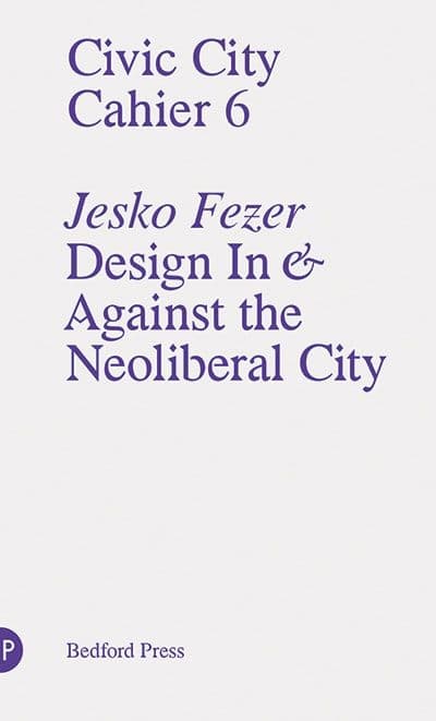 Cover artwork for Civic City Cahier 6 – Design In and Against the Neoliberal City